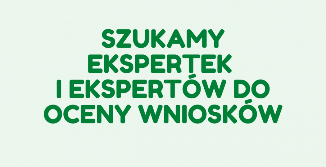 Szukamy ekspertek i ekspertów do oceny wniosków